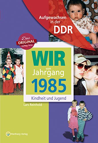 Wir vom Jahrgang 1985 - Aufgewachsen in der DDR. Kindheit und Jugend: Geschenkbuch zum 39. Geburtstag - Jahrgangsbuch mit Geschichten, Fotos und Erinnerungen mitten aus dem Alltag von Wartberg Verlag